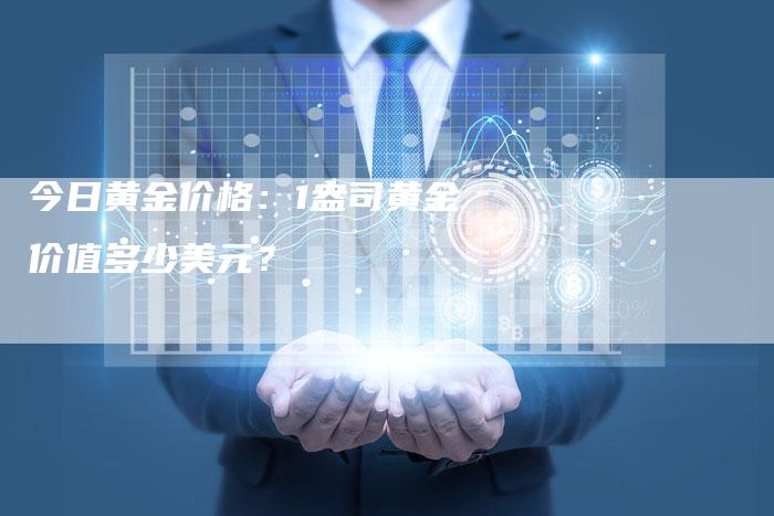 今日黄金价格：1盎司黄金价值多少美元？