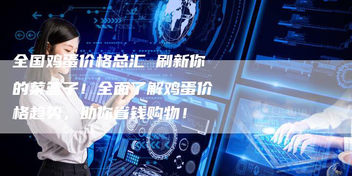 全国鸡蛋价格总汇 刷新你的菜篮子！全面了解鸡蛋价格趋势，助你省钱购物！