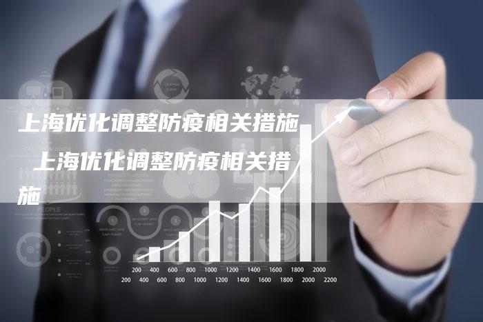 上海优化调整防疫相关措施 上海优化调整防疫相关措施