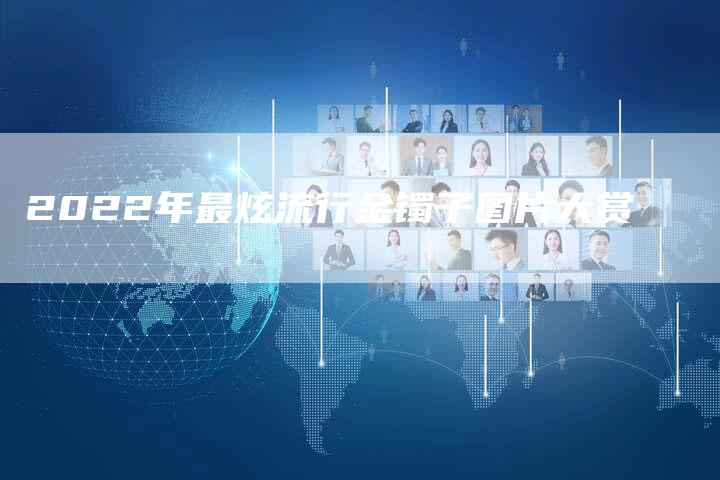 2022年最炫流行金镯子图片大赏