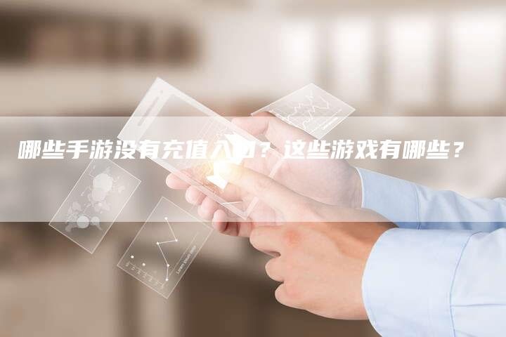 哪些手游没有充值入口？这些游戏有哪些？