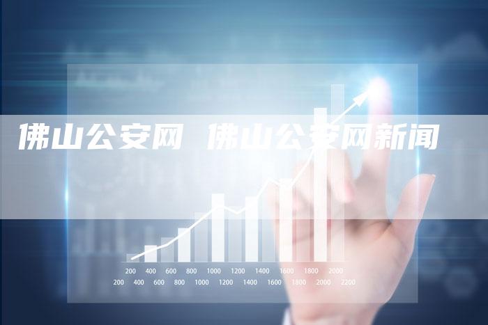 佛山公安网 佛山公安网新闻