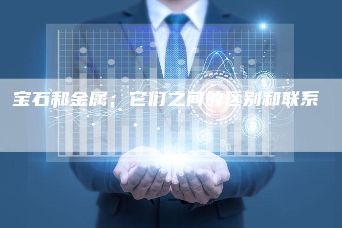 宝石和金属：它们之间的区别和联系