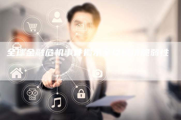 全球金融危机事件揭示全球经济脆弱性
