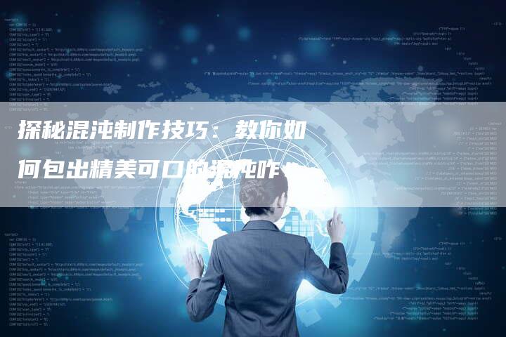 探秘混沌制作技巧：教你如何包出精美可口的混沌咋！