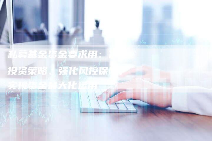 私募基金资金要求用：优化投资策略、强化风控保障，实现资金最大化运用
