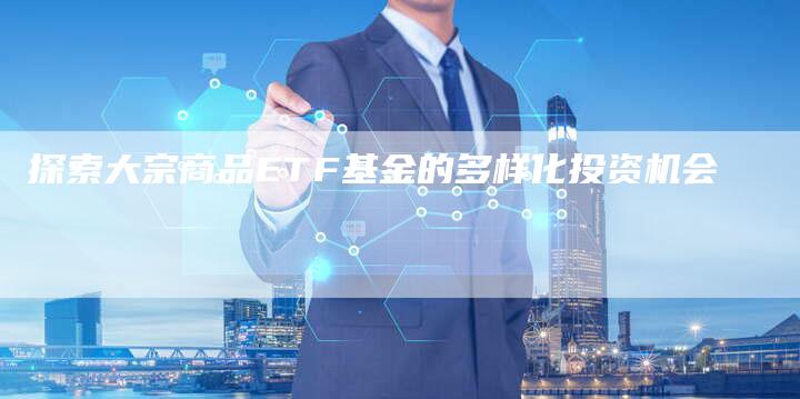 探索大宗商品ETF基金的多样化投资机会