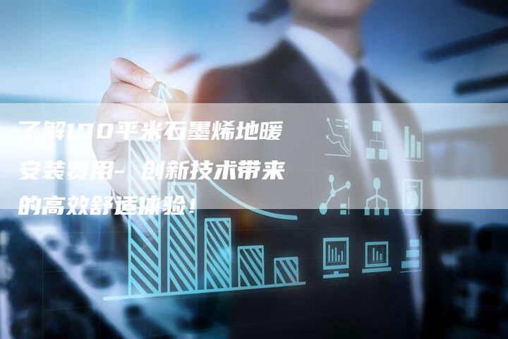 了解100平米石墨烯地暖安装费用- 创新技术带来的高效舒适体验！