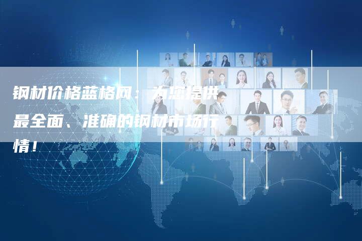 钢材价格蓝格网：为您提供最全面、准确的钢材市场行情！