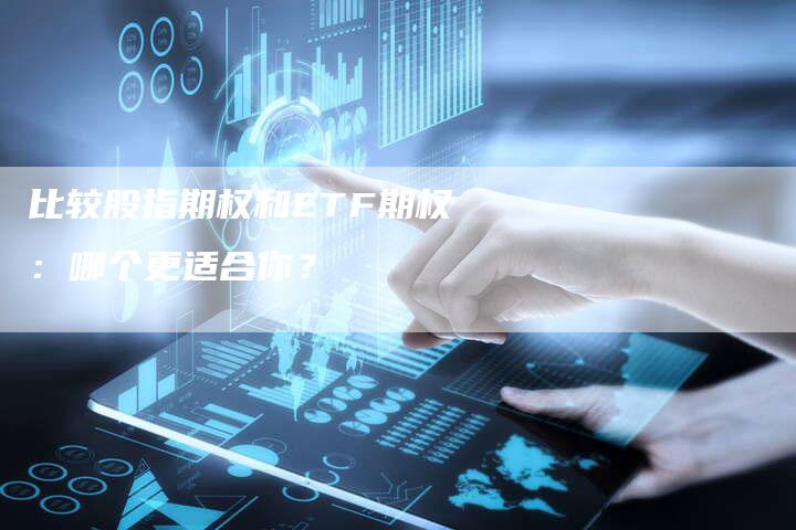 比较股指期权和ETF期权：哪个更适合你？
