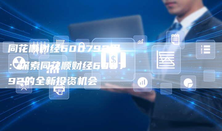 同花顺财经600792用：探索同花顺财经600792的全新投资机会