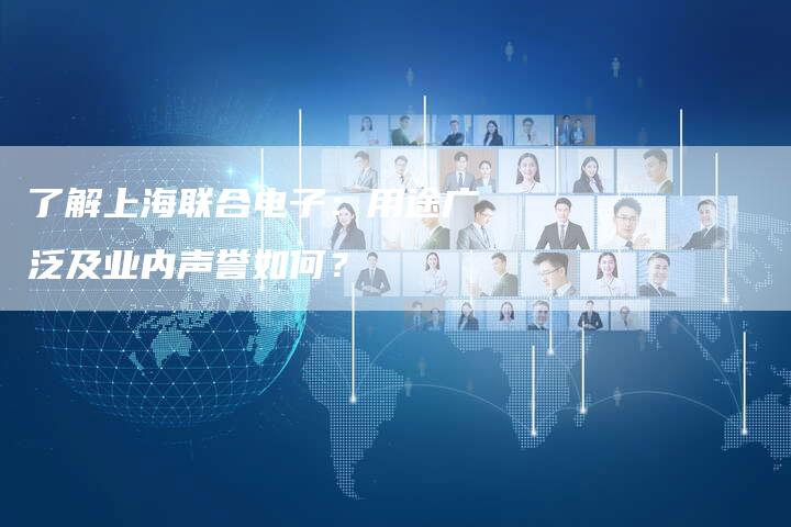 了解上海联合电子：用途广泛及业内声誉如何？