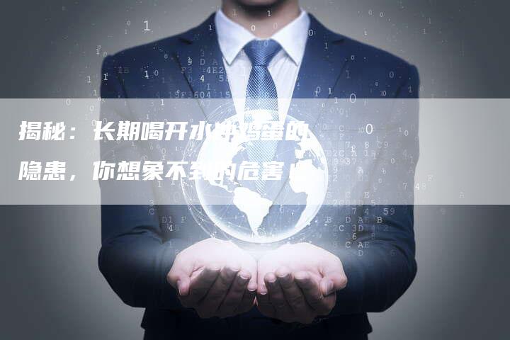 揭秘:长期喝开水冲鸡蛋的隐患,你想象不到的危害!