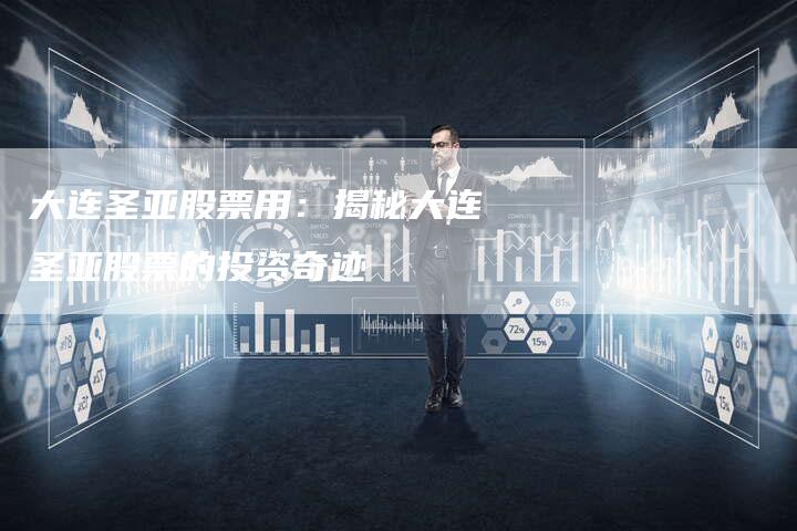 大连圣亚股票用：揭秘大连圣亚股票的投资奇迹