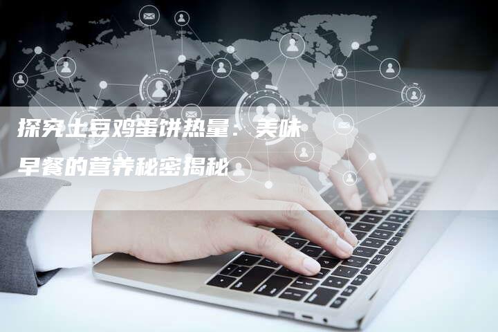 探究土豆鸡蛋饼热量：美味早餐的营养秘密揭秘