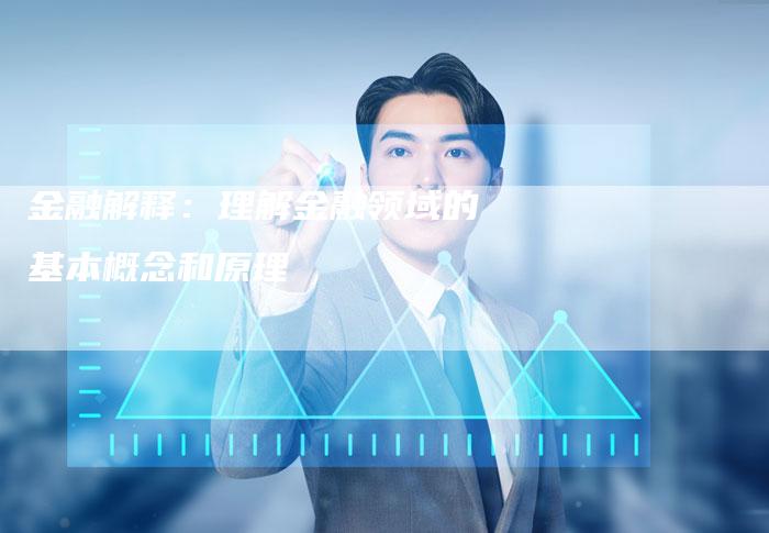 金融解释：理解金融领域的基本概念和原理