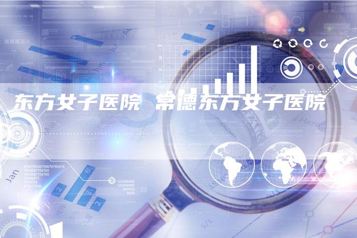 东方女子医院 常德东方女子医院