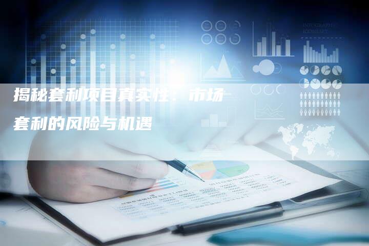 揭秘套利项目真实性：市场套利的风险与机遇
