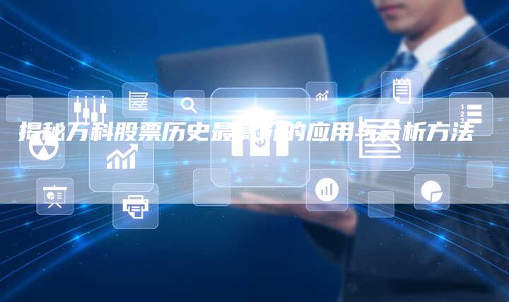揭秘万科股票历史最高价的应用与分析方法