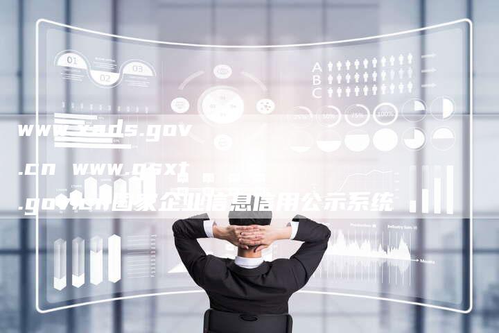 www.xads.gov.cn www.gsxt.gov.cn国家企业信息信用公示系统