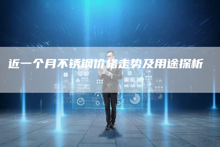 近一个月不锈钢价格走势及用途探析