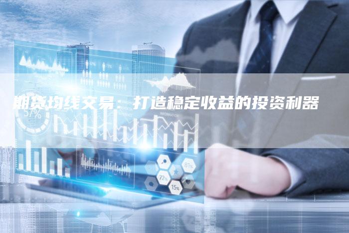 期货均线交易：打造稳定收益的投资利器