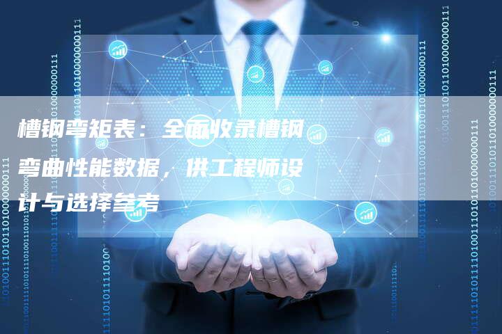 槽钢弯矩表：全面收录槽钢弯曲性能数据，供工程师设计与选择参考
