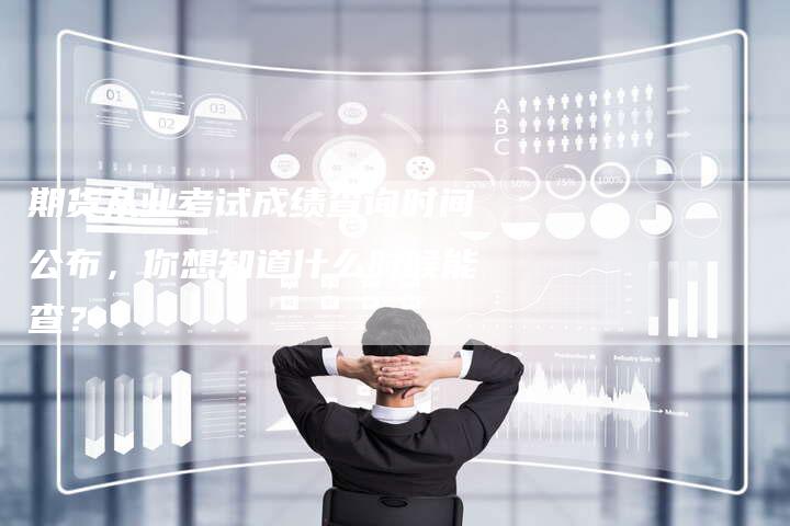 期货从业考试成绩查询时间公布，你想知道什么时候能查？