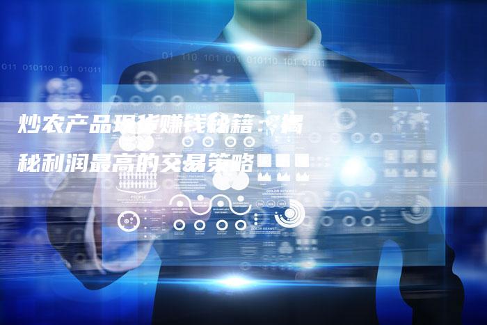 炒农产品现货赚钱秘籍：揭秘利润最高的交易策略