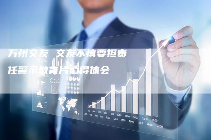 万州交友 交友不慎要担责任警示教育片心得体会