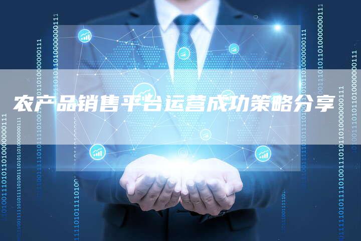 农产品销售平台运营成功策略分享