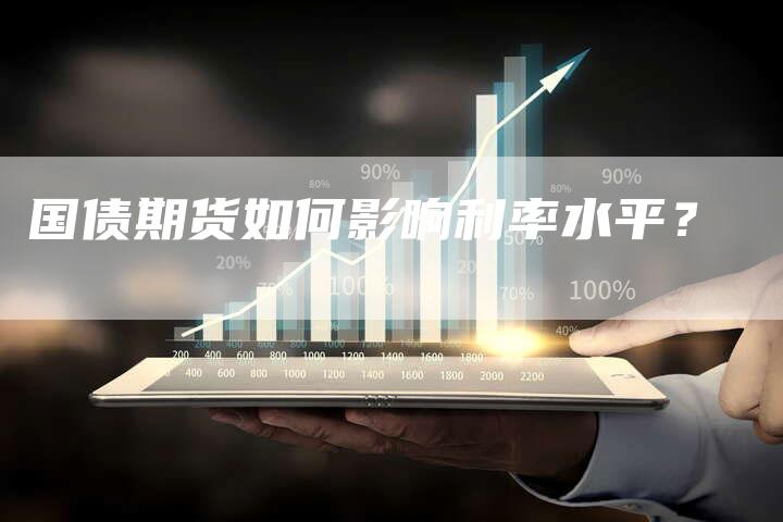 国债期货如何影响利率水平？