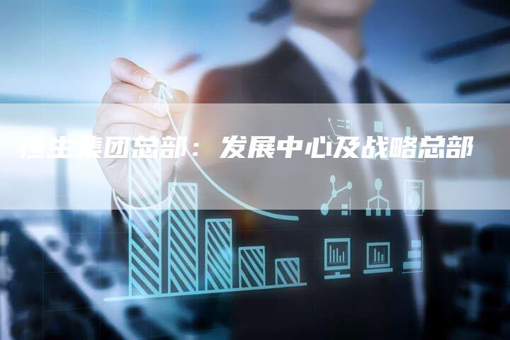 恒生集团总部：发展中心及战略总部