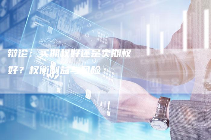 辩论：买期权好还是卖期权好？权衡利益与风险
