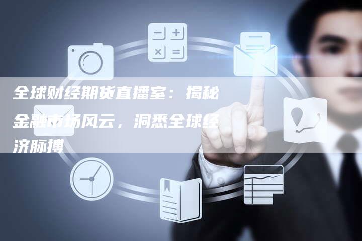 全球财经期货直播室：揭秘金融市场风云，洞悉全球经济脉搏
