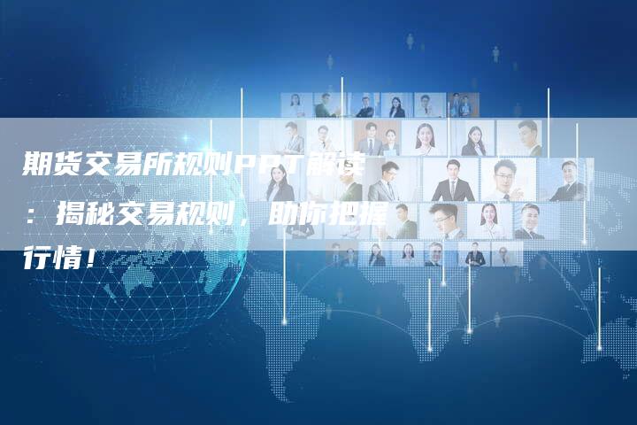 期货交易所规则PPT解读：揭秘交易规则，助你把握行情！