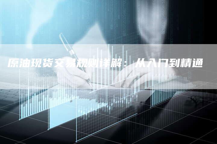 原油现货交易规则详解：从入门到精通
