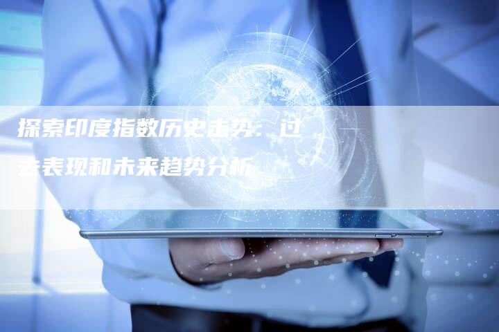 探索印度指数历史走势：过去表现和未来趋势分析