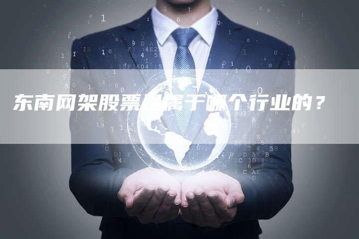 东南网架股票是属于哪个行业的？