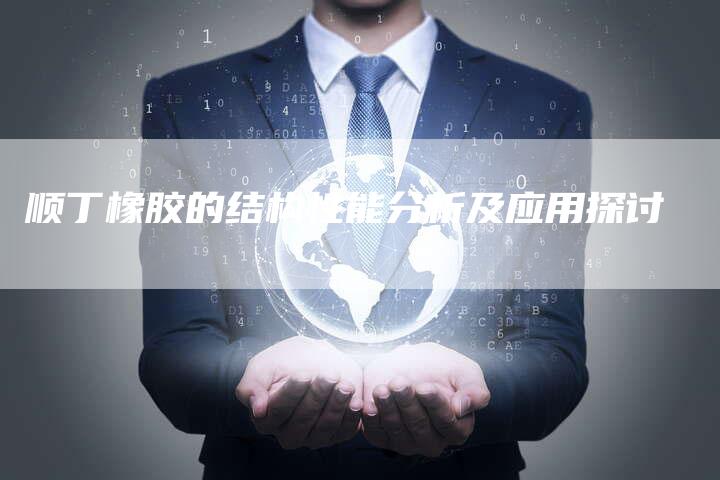 顺丁橡胶的结构性能分析及应用探讨