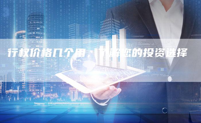 行权价格几个用，了解您的投资选择