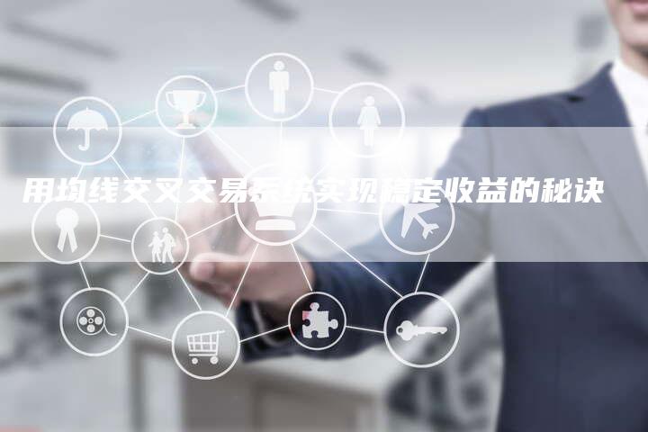 用均线交叉交易系统实现稳定收益的秘诀