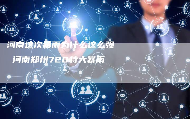 河南这次暴雨为什么这么强 河南郑州720特大暴雨