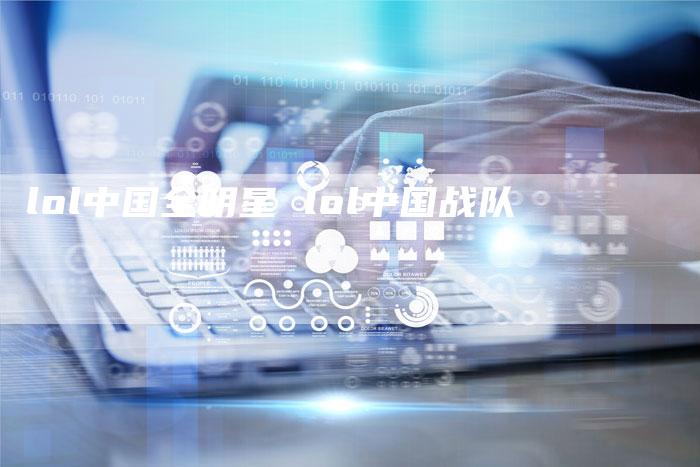 lol中国全明星 lol中国战队