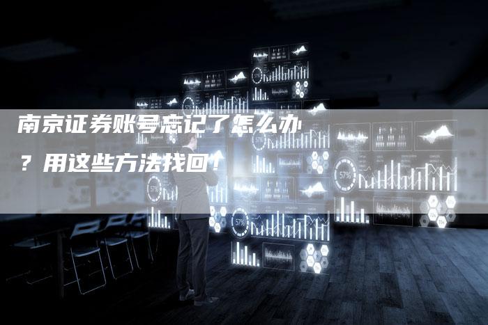 南京证券账号忘记了怎么办？用这些方法找回！