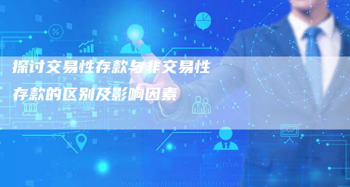 探讨交易性存款与非交易性存款的区别及影响因素
