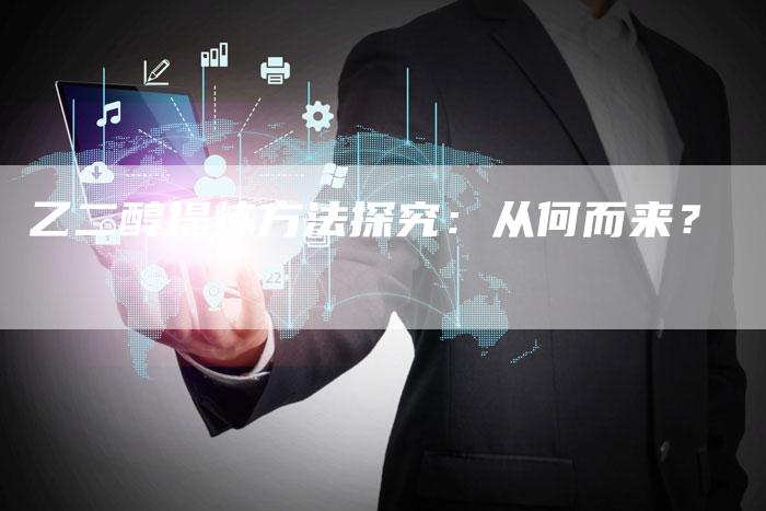 乙二醇提炼方法探究：从何而来？