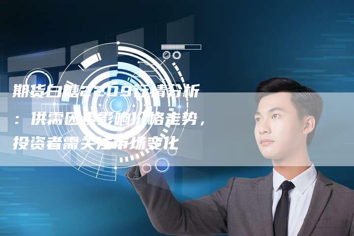 期货白糖2209行情分析：供需因素影响价格走势，投资者需关注市场变化