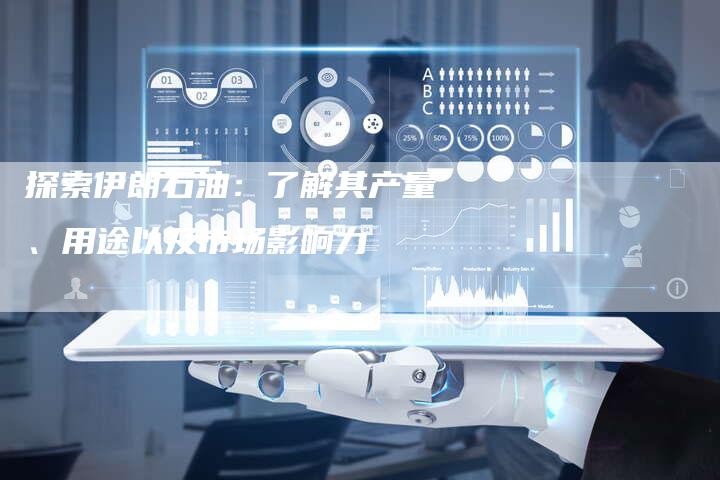 探索伊朗石油：了解其产量、用途以及市场影响力