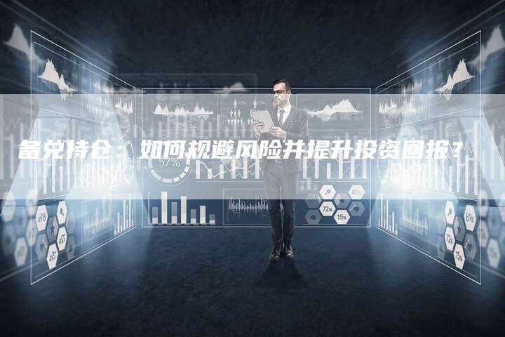 备兑持仓：如何规避风险并提升投资回报？